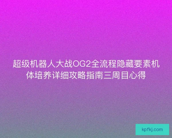超级机器人大战OG2全流程隐藏要素机体培养详细攻略指南三周目心得